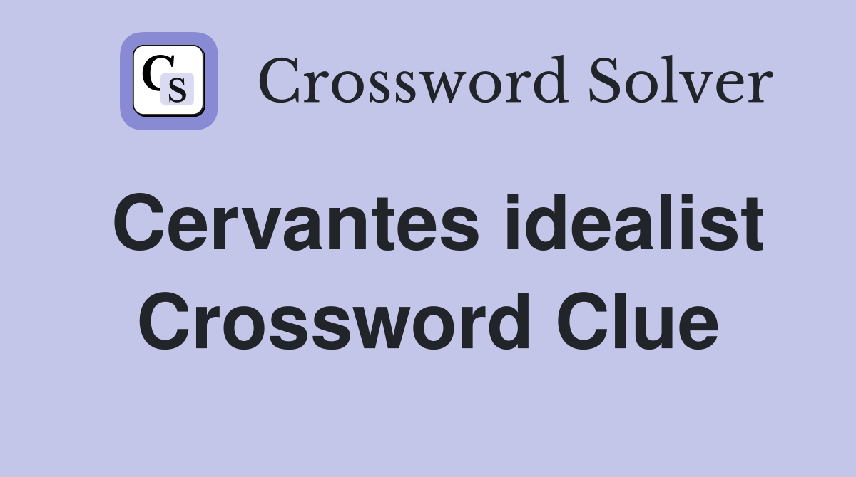 Cervantes idealist Crossword Clue