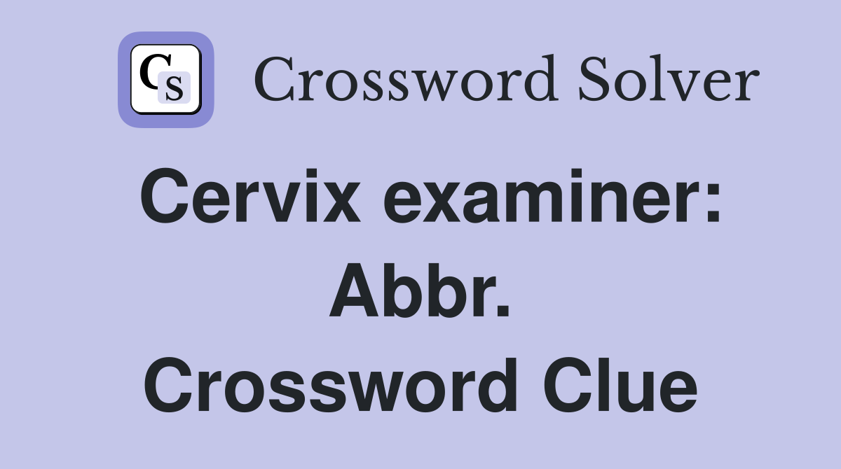 Cervix examiner: Abbr. Crossword Clue