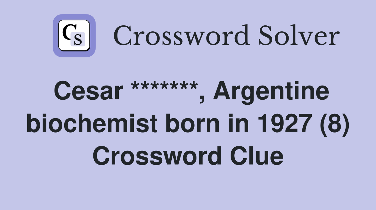 Cesar *******, Argentine biochemist born in 1927 (8) Crossword Clue
