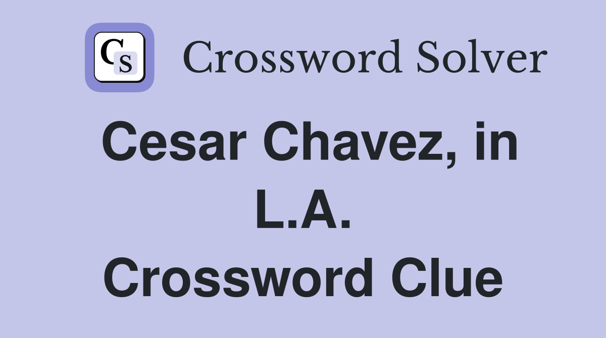 Cesar Chavez, in L.A. Crossword Clue