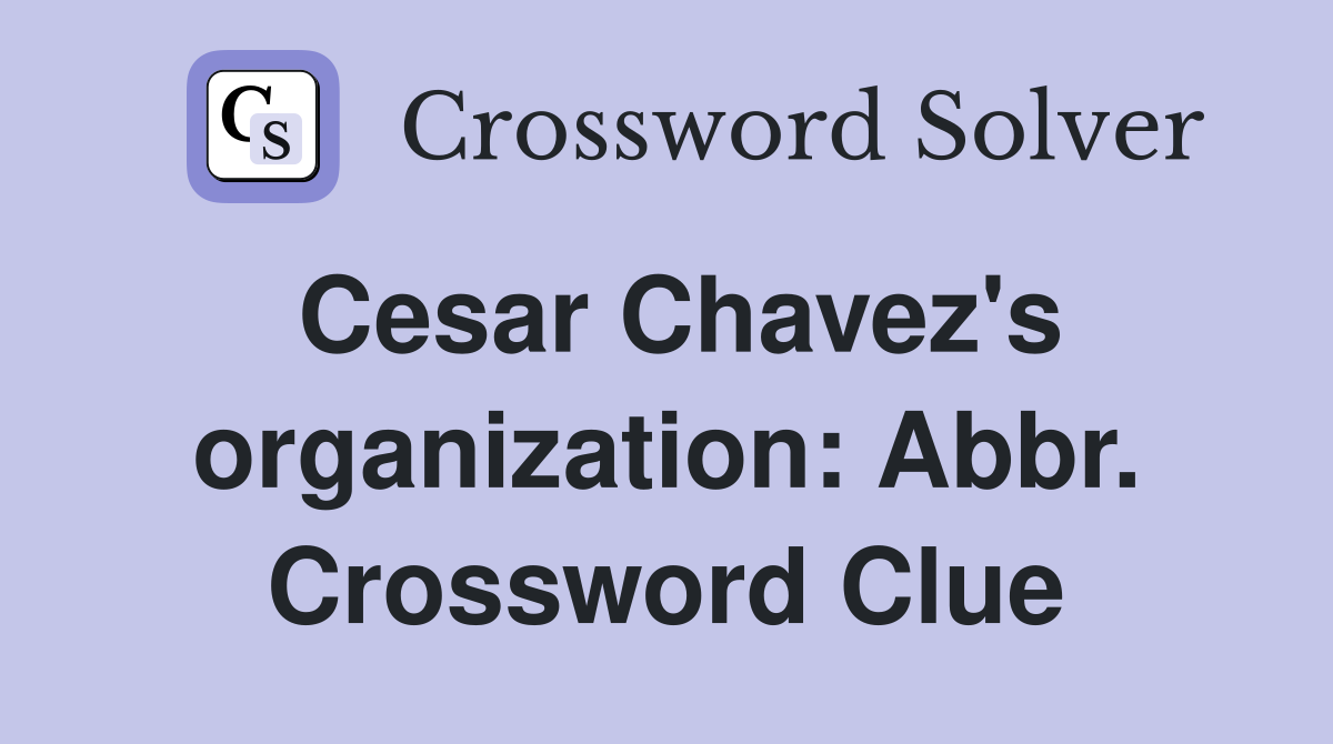 Cesar Chavez's organization: Abbr. Crossword Clue
