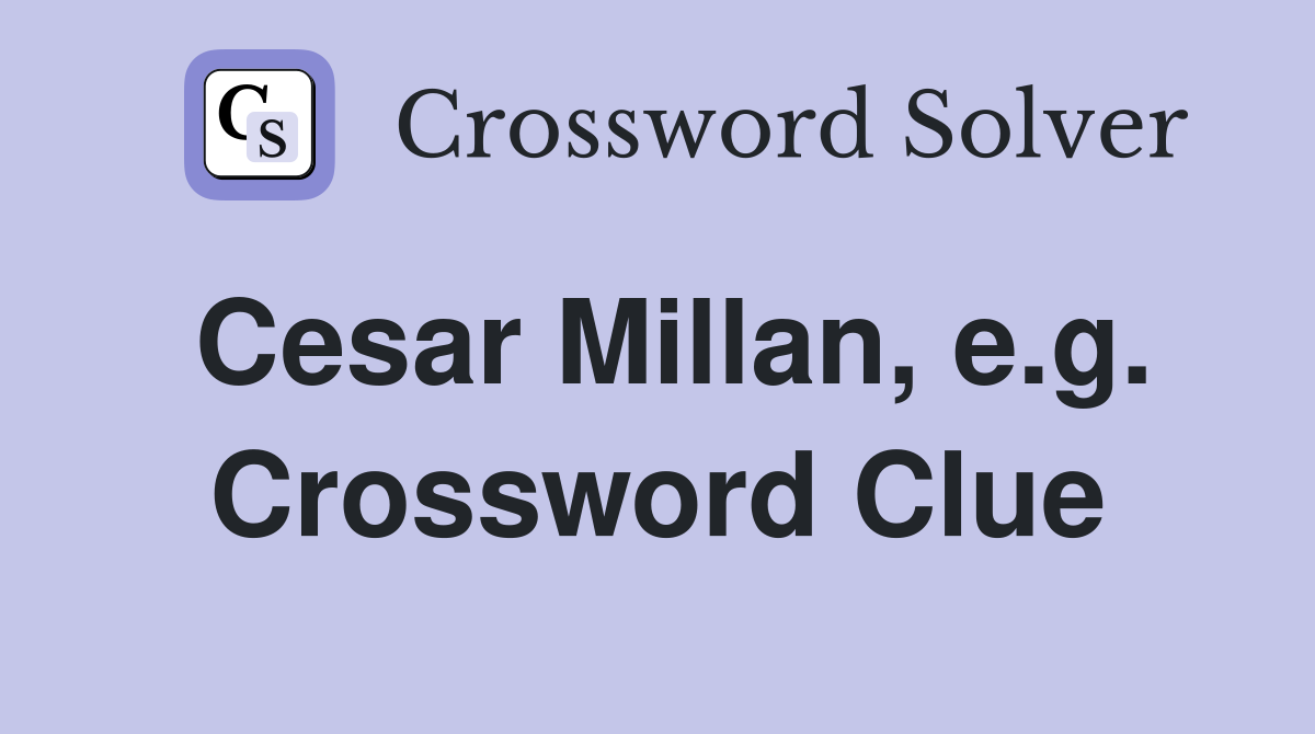 Cesar Millan, e.g. Crossword Clue