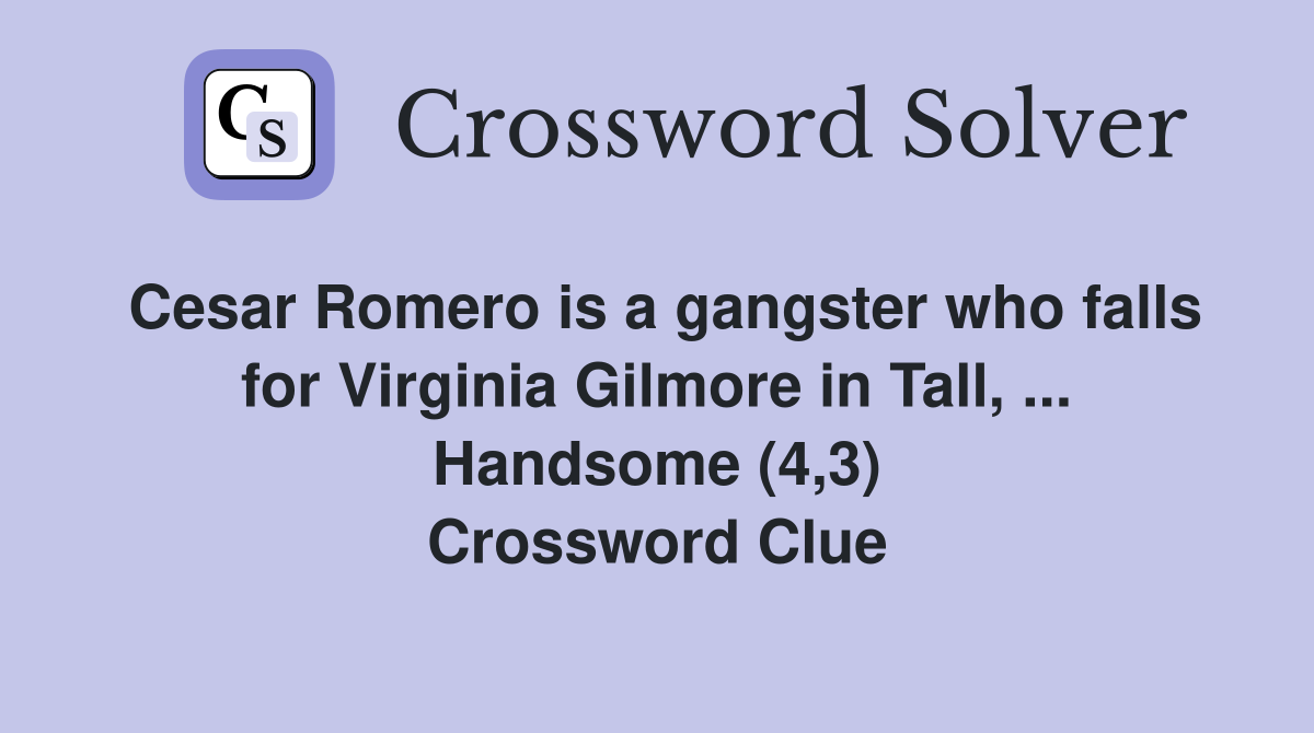 Cesar Romero is a gangster who falls for Virginia Gilmore in Tall, ... Handsome (4,3) Crossword Clue