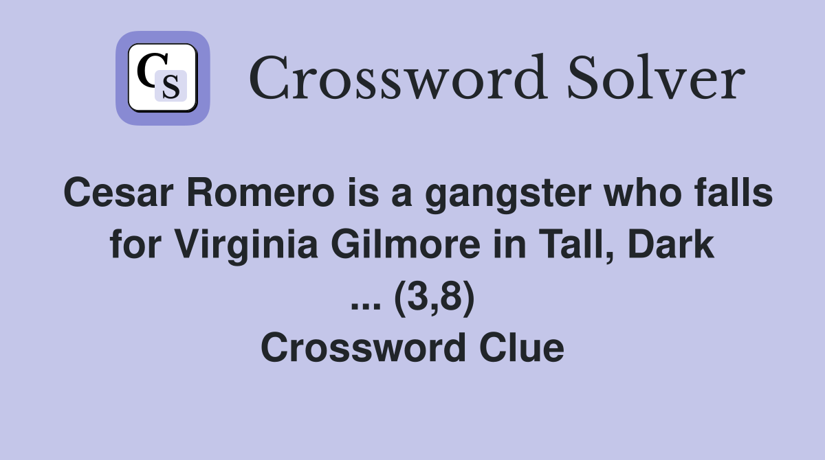 Cesar Romero is a gangster who falls for Virginia Gilmore in Tall, Dark ... (3,8) Crossword Clue