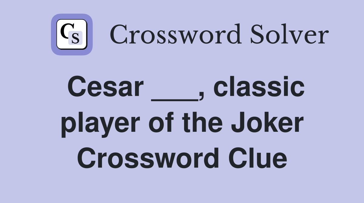 Cesar ___, classic player of the Joker Crossword Clue
