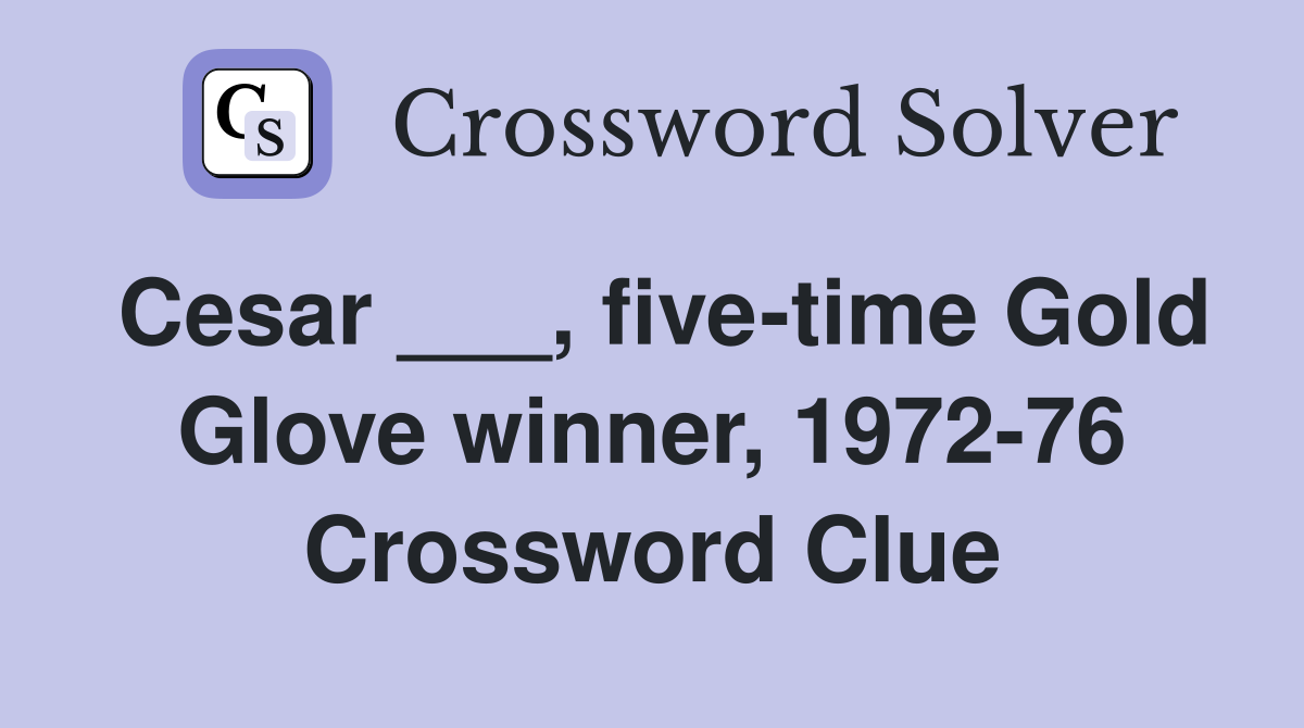 Cesar ___, five-time Gold Glove winner, 1972-76 Crossword Clue