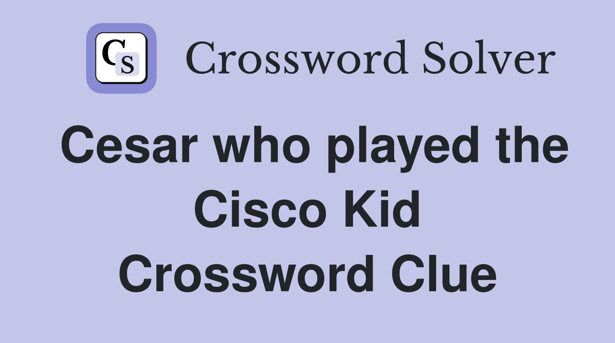 Cesar who played the Cisco Kid Crossword Clue