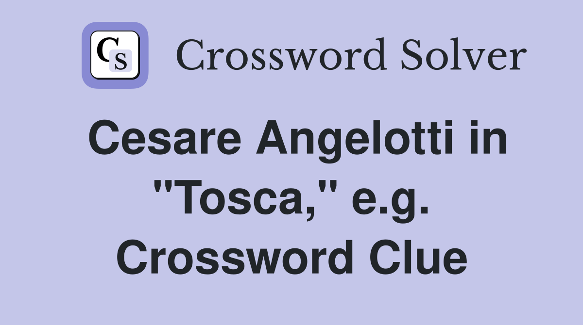 Cesare Angelotti in "Tosca," e.g. Crossword Clue
