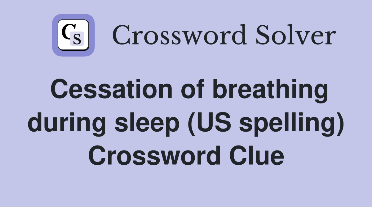 Cessation of breathing during sleep (US spelling) Crossword Clue