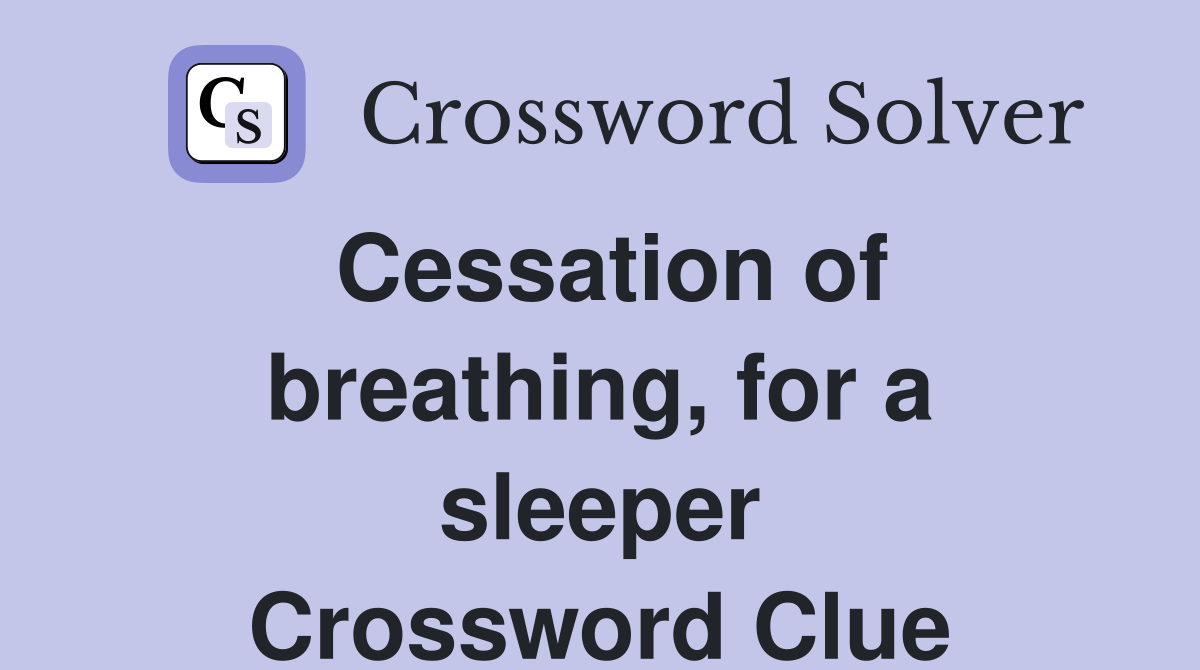 Cessation of breathing, for a sleeper Crossword Clue