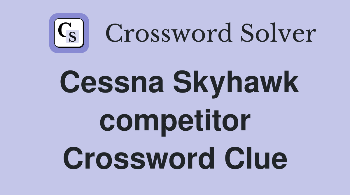 Cessna Skyhawk competitor Crossword Clue