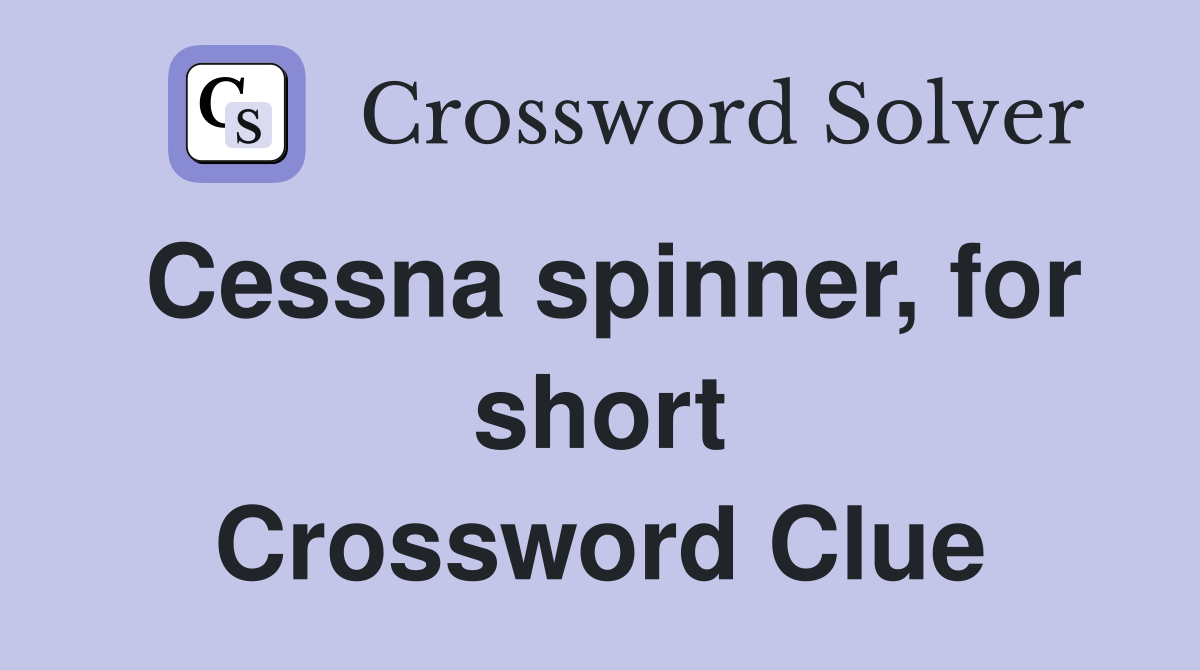 Cessna spinner, for short Crossword Clue