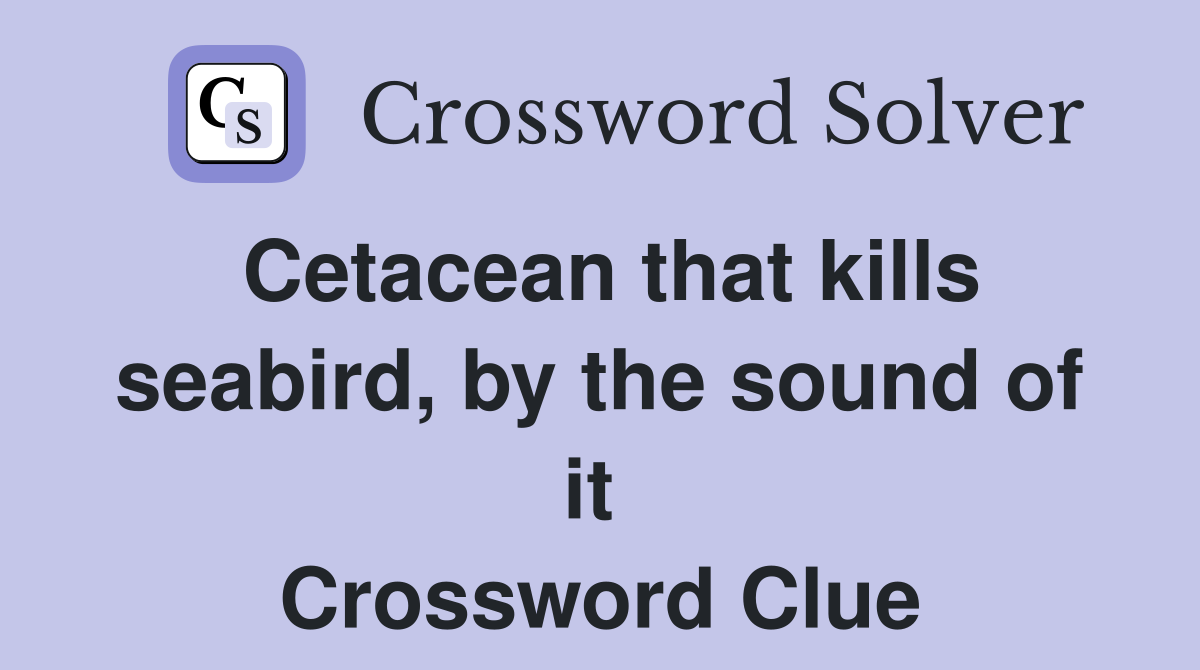 Cetacean that kills seabird, by the sound of it  Crossword Clue