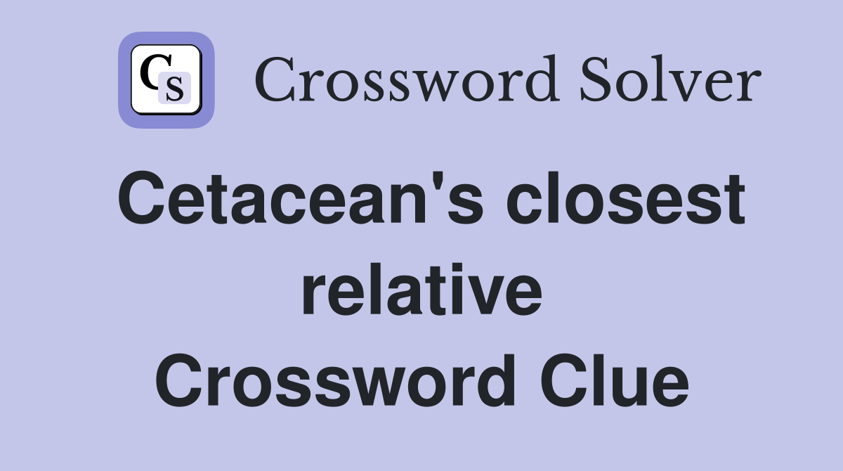 Cetacean's closest relative Crossword Clue
