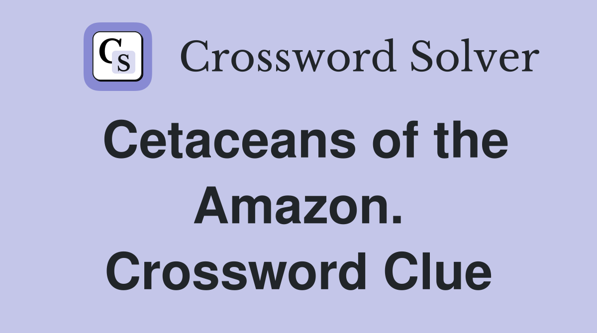 Cetaceans of the Amazon. Crossword Clue