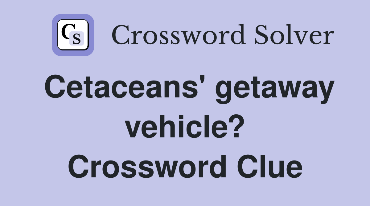 Cetaceans' getaway vehicle? Crossword Clue