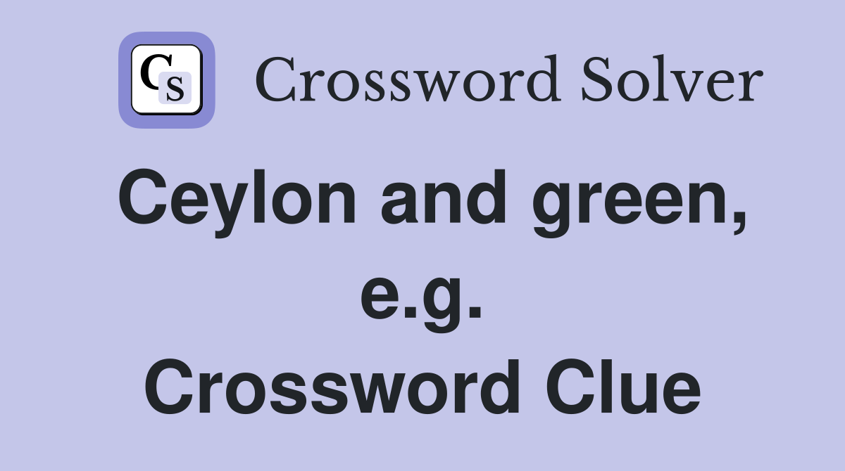Ceylon and green, e.g. Crossword Clue