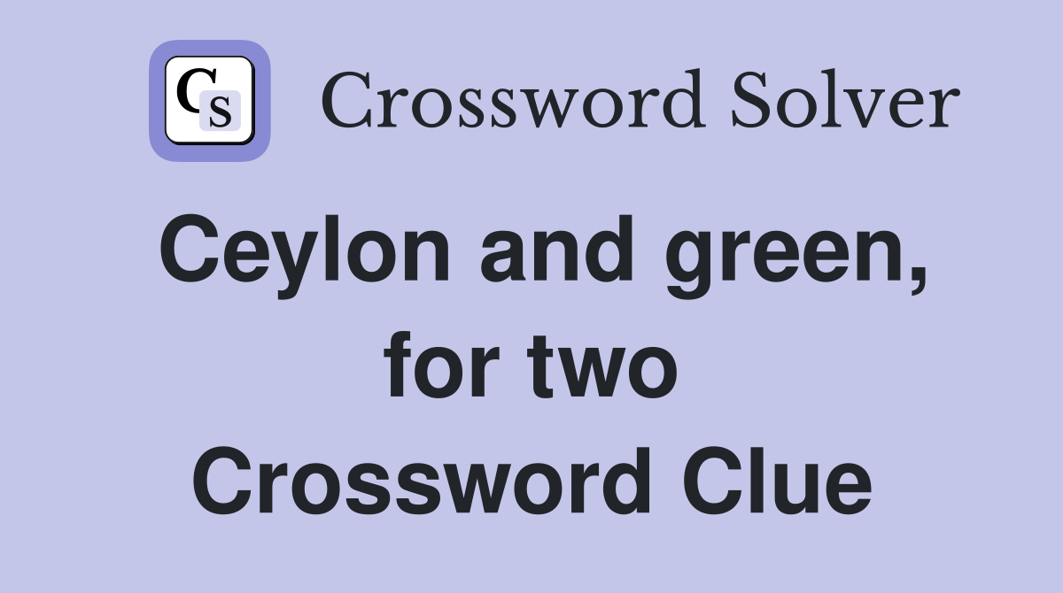 Ceylon and green, for two Crossword Clue