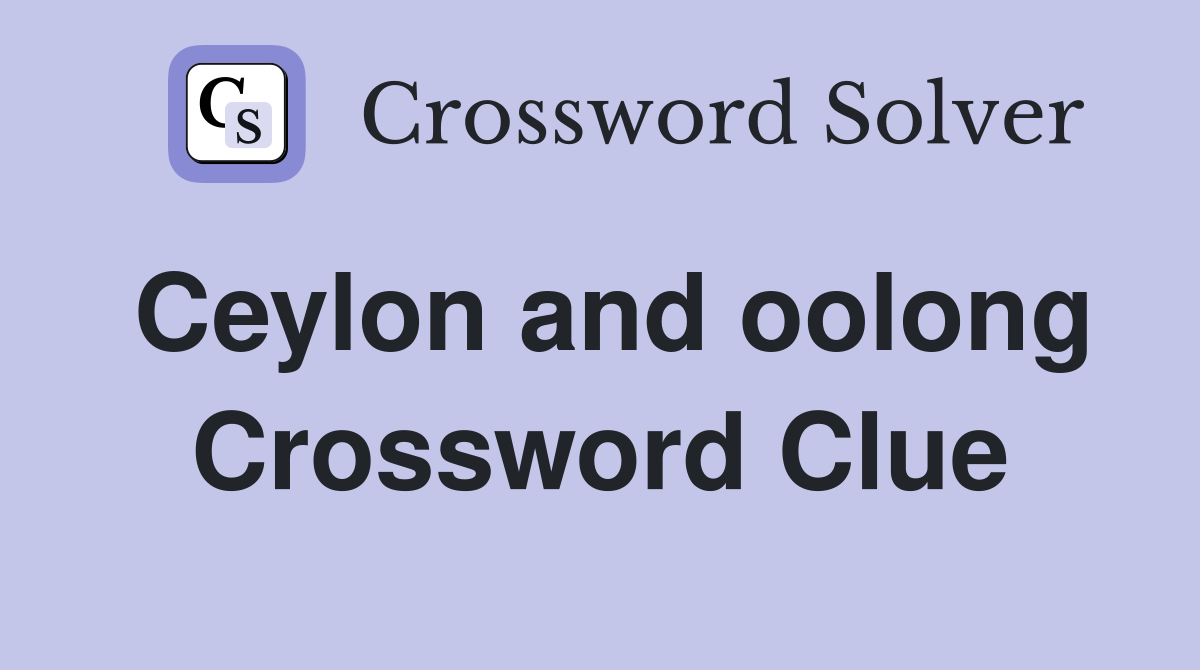 Ceylon and oolong Crossword Clue