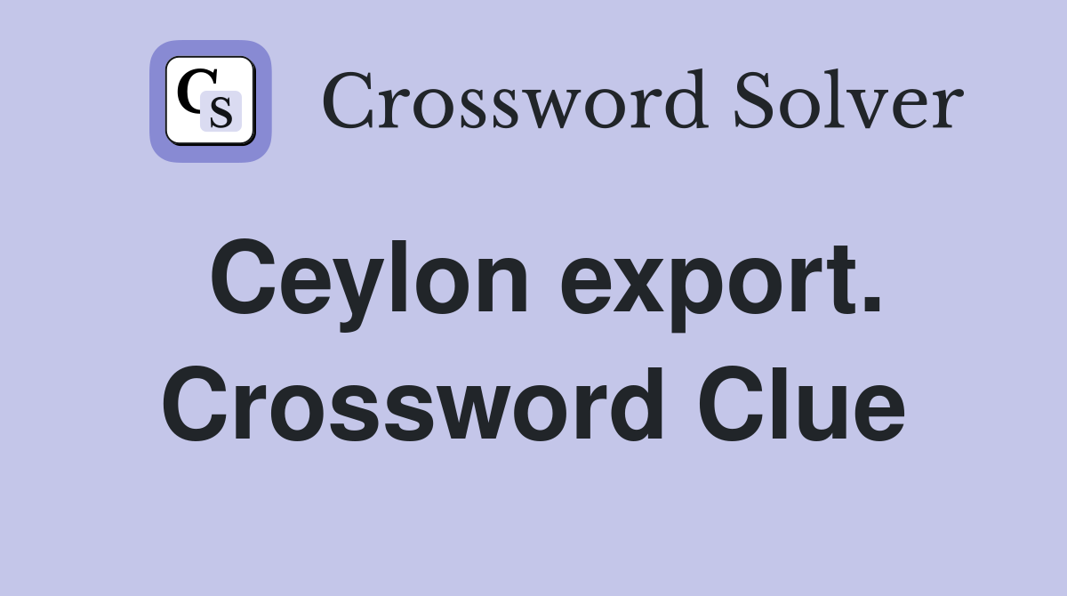 Ceylon export. Crossword Clue