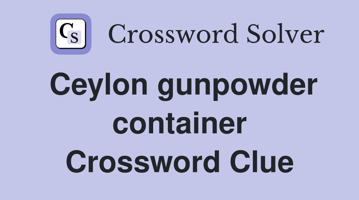 Ceylon gunpowder container Crossword Clue