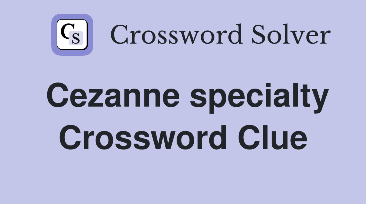 Cezanne specialty Crossword Clue