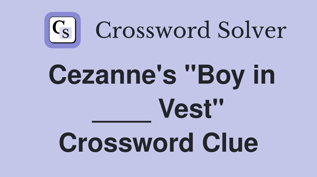 Cezanne's "Boy in ____ Vest" Crossword Clue