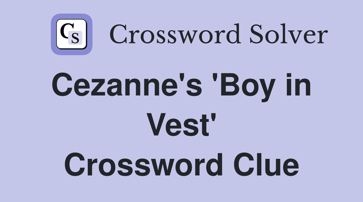 Cezanne's 'Boy in  Vest' Crossword Clue