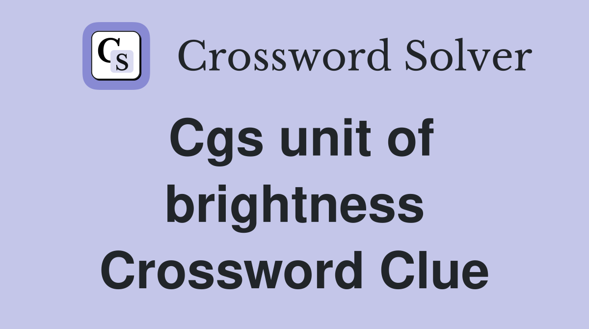Cgs unit of brightness Crossword Clue
