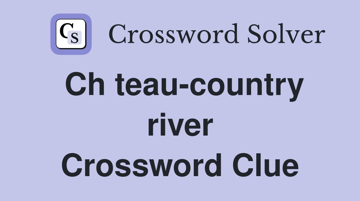 Ch teau-country river Crossword Clue