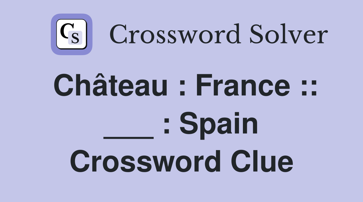 Château : France :: ___ : Spain Crossword Clue