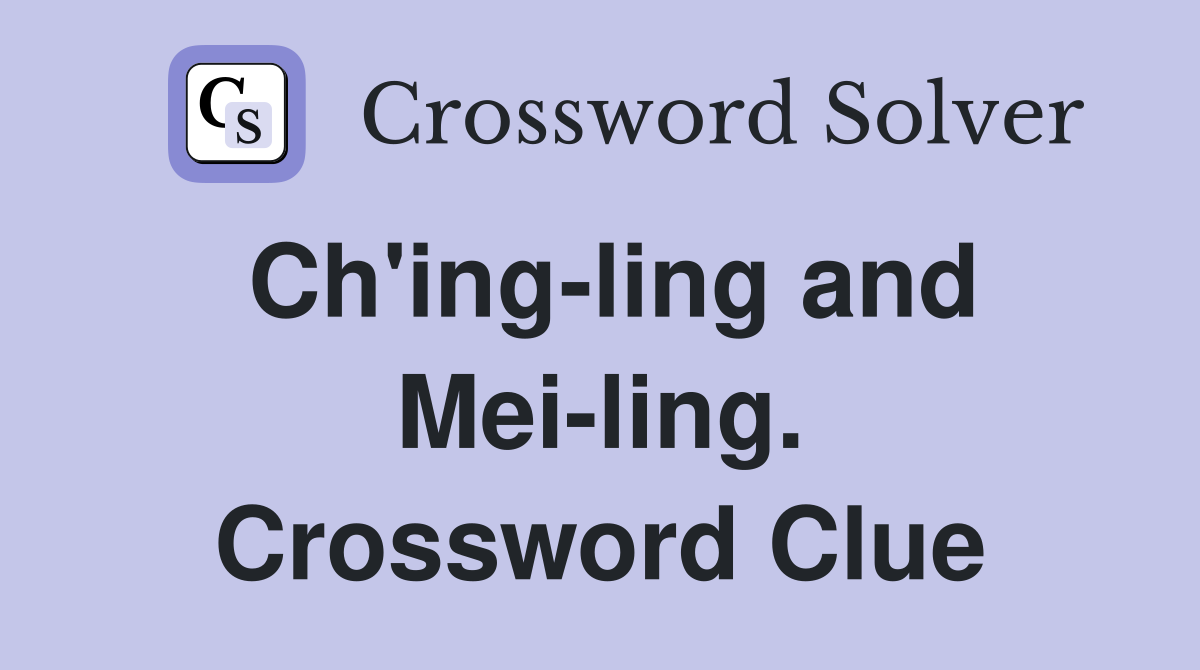 Ch'ing-ling and Mei-ling. Crossword Clue