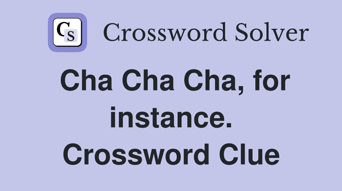 Cha Cha Cha, for instance. Crossword Clue