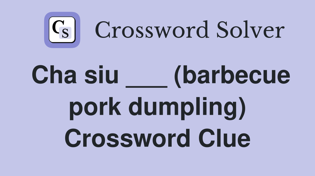 Cha siu ___ (barbecue pork dumpling) Crossword Clue