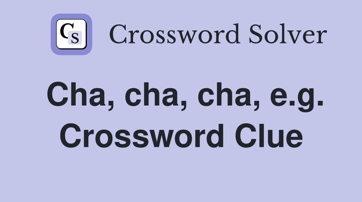 Cha, cha, cha, e.g. Crossword Clue