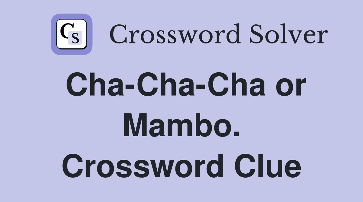 Cha-Cha-Cha or Mambo. Crossword Clue