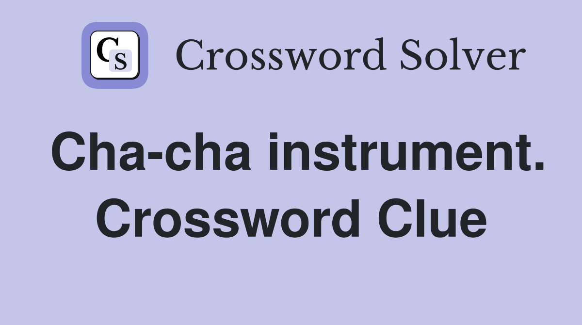 Cha-cha instrument. Crossword Clue