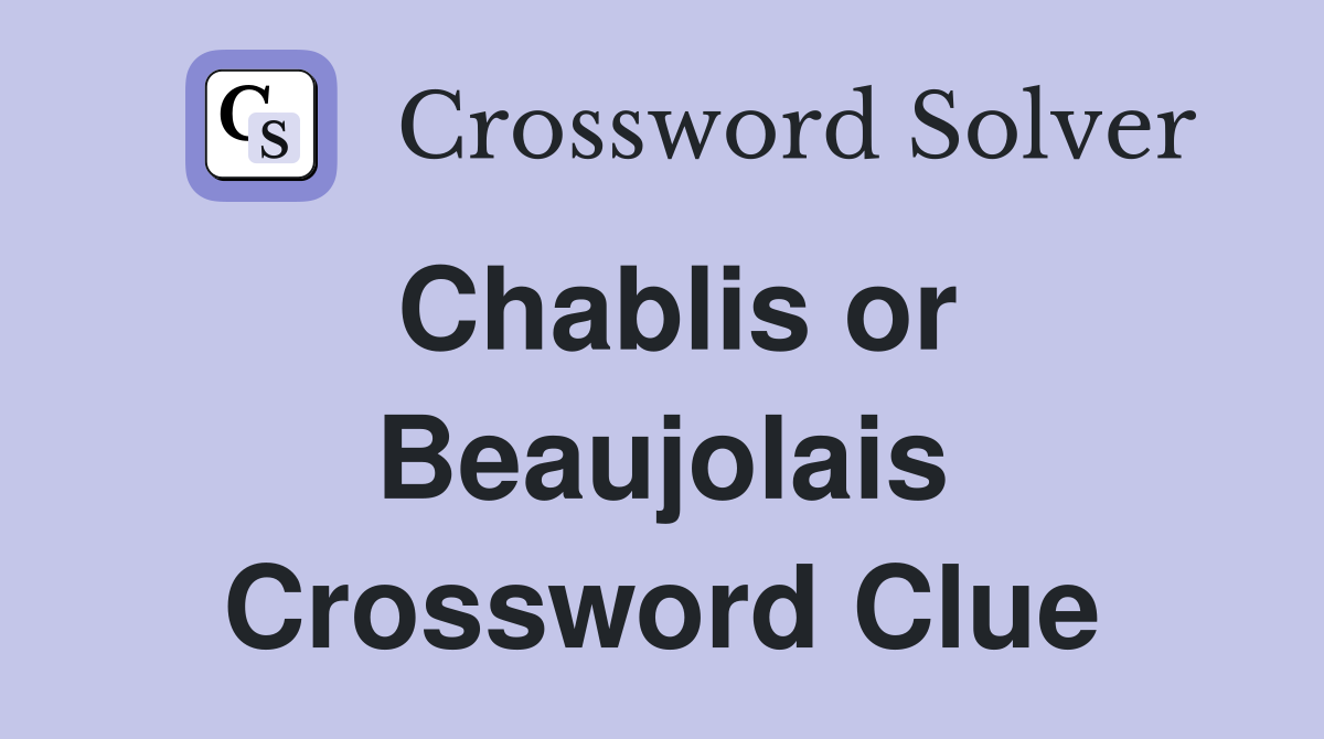 Chablis or Beaujolais Crossword Clue