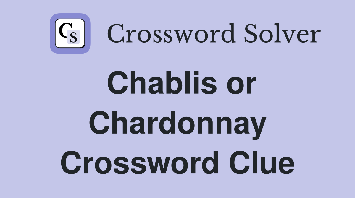 Chablis or Chardonnay Crossword Clue