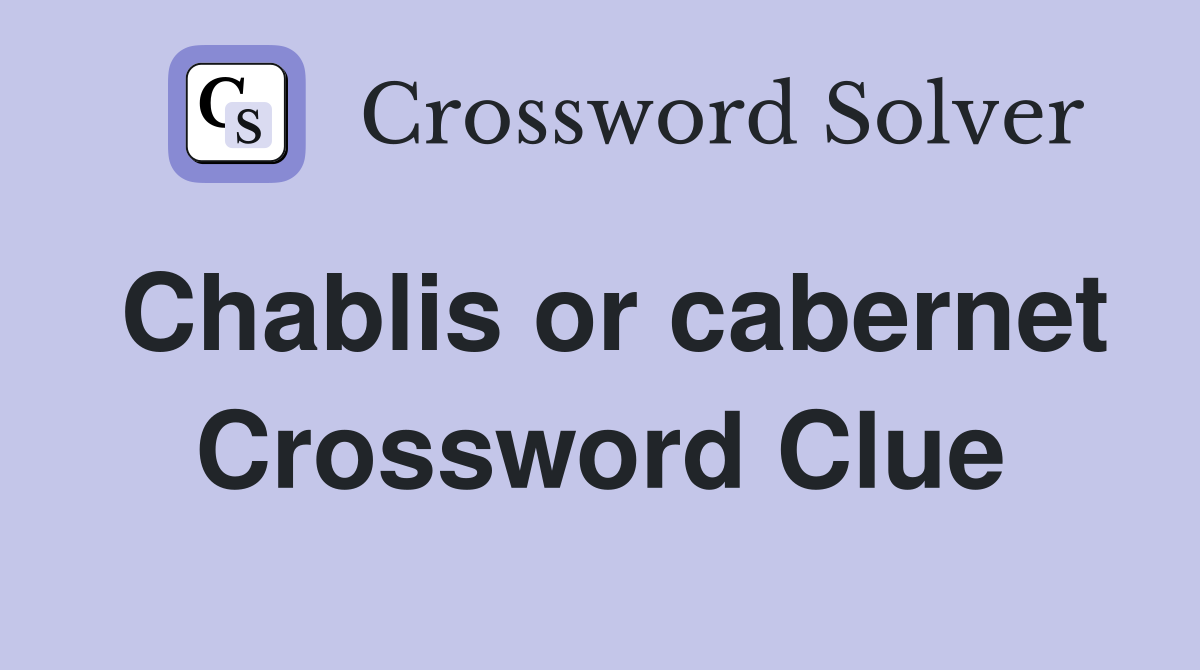 Chablis or cabernet Crossword Clue