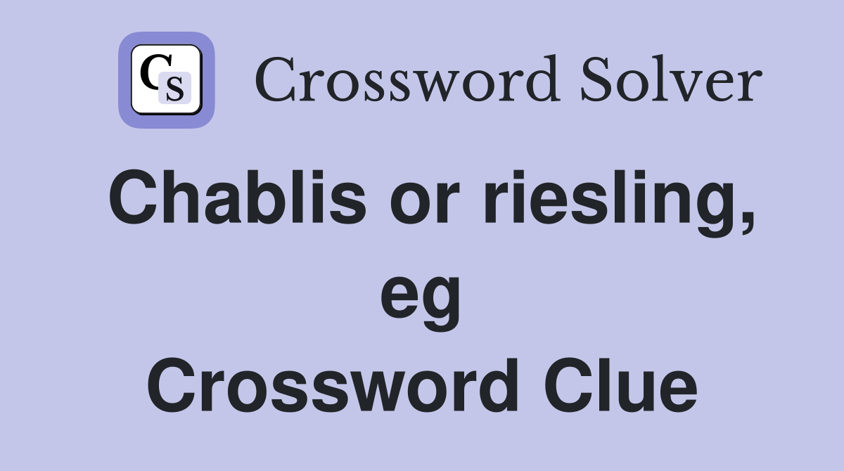 Chablis or riesling, eg Crossword Clue