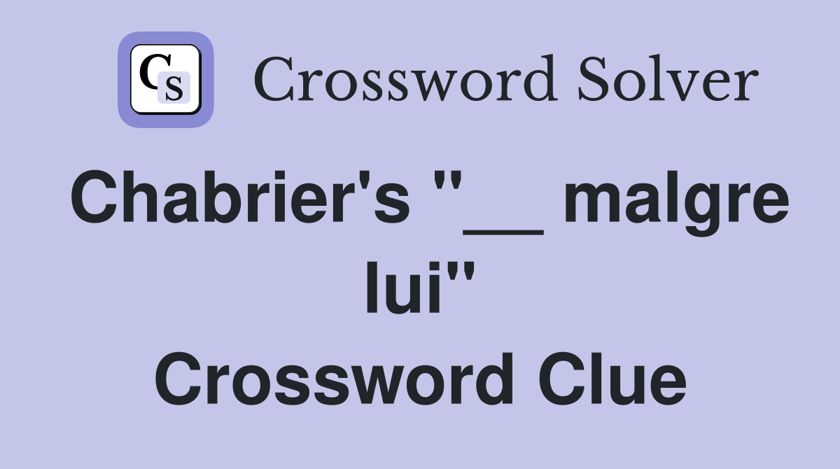 Chabrier's "__ malgre lui" Crossword Clue