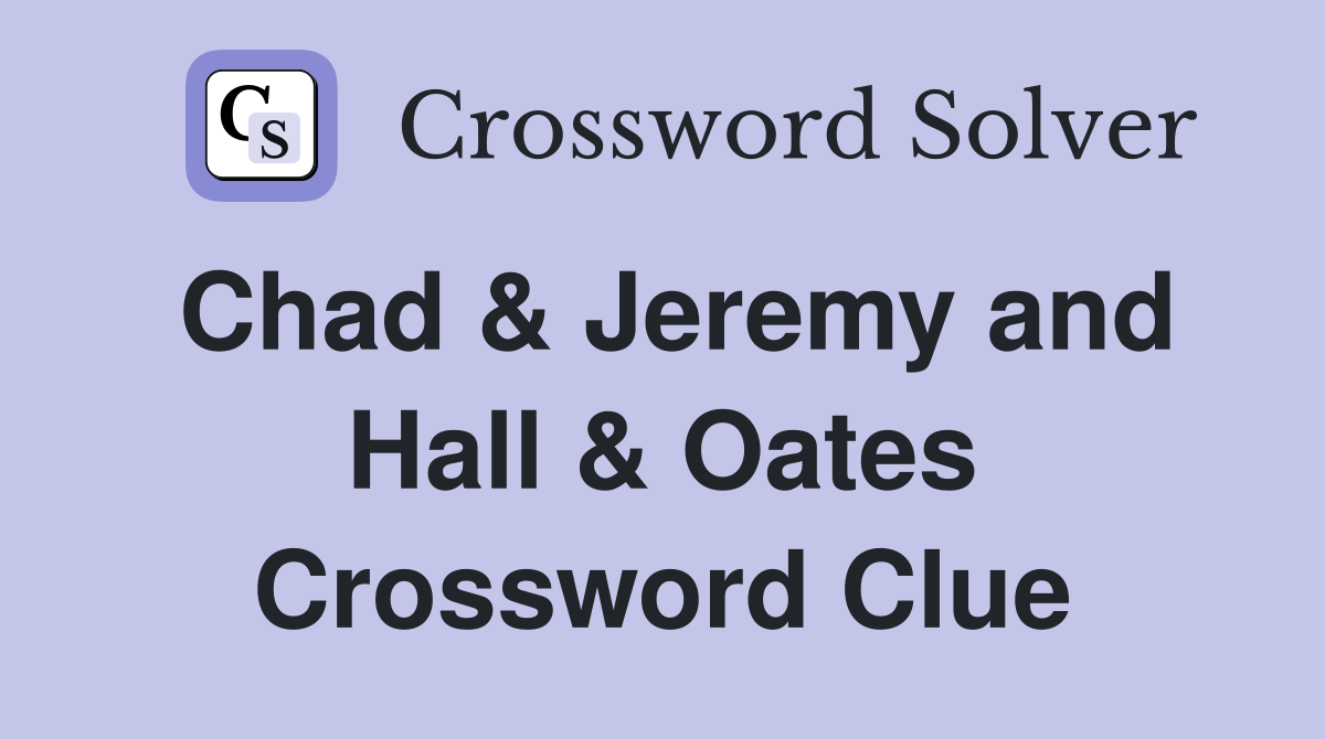 Chad & Jeremy and Hall & Oates Crossword Clue