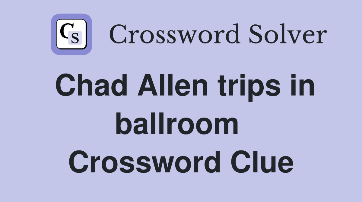 Chad Allen trips in ballroom  Crossword Clue