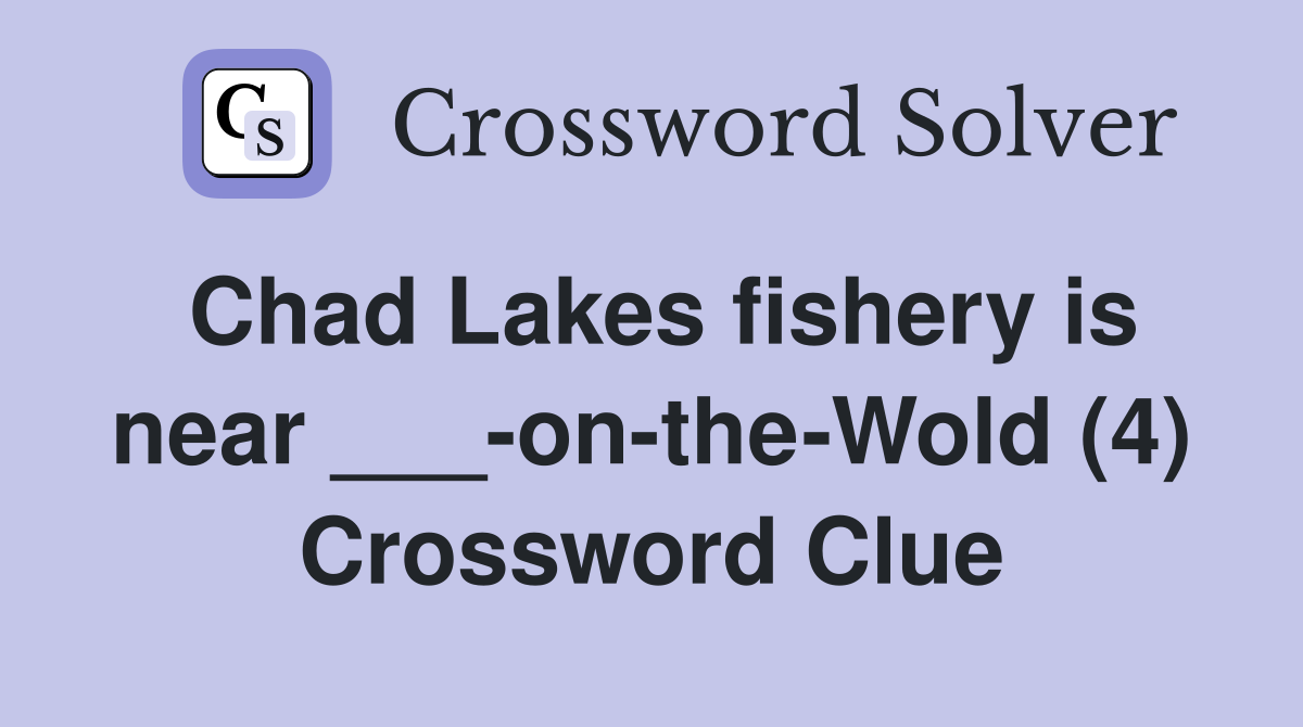 Chad Lakes fishery is near ___-on-the-Wold (4) Crossword Clue