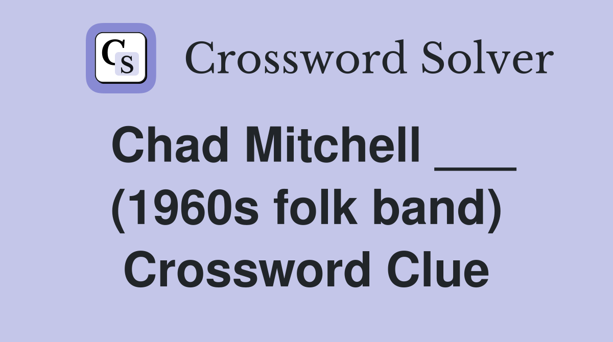 Chad Mitchell ___ (1960s folk band) Crossword Clue