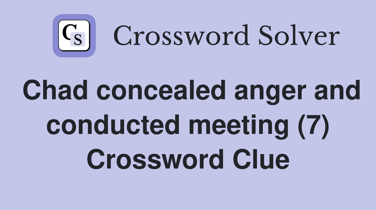 Chad concealed anger and conducted meeting (7) Crossword Clue