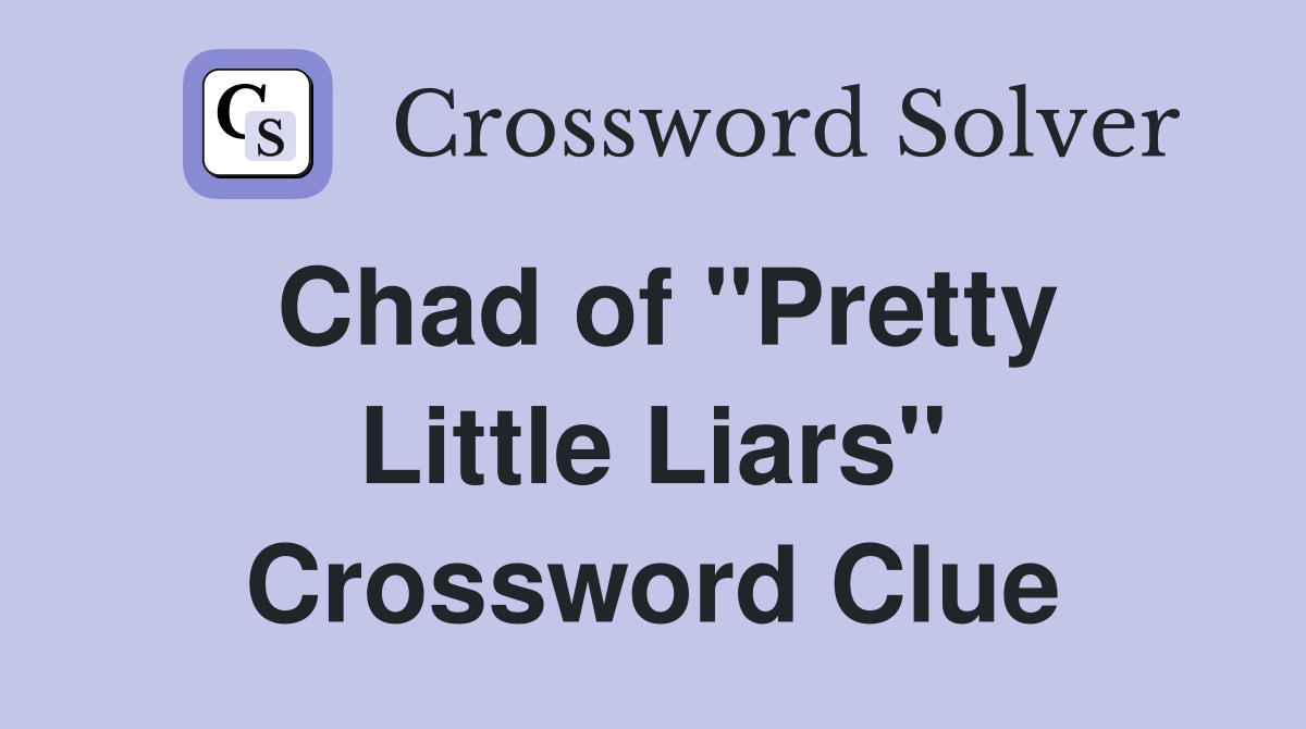 Chad of "Pretty Little Liars" Crossword Clue