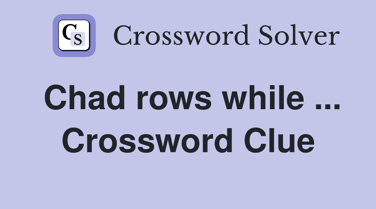 Chad rows while ... Crossword Clue