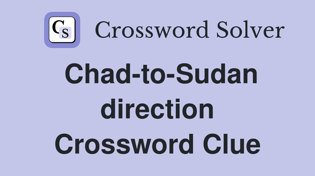 Chad-to-Sudan direction Crossword Clue